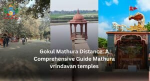 Gokul Mathura Distance: A Comprehensive Guide Mathura vrindavan temples