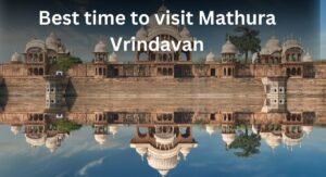 Best time to visit mathura vrindavan