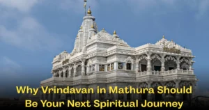Why Vrindavan in Mathura Should Be Your Next Spiritual Journey